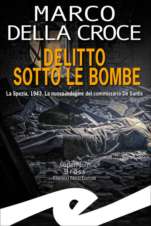 Delitto Sotto Le Bombe. La Spezia, 1943. La Nuova Indagine Del Commissario De