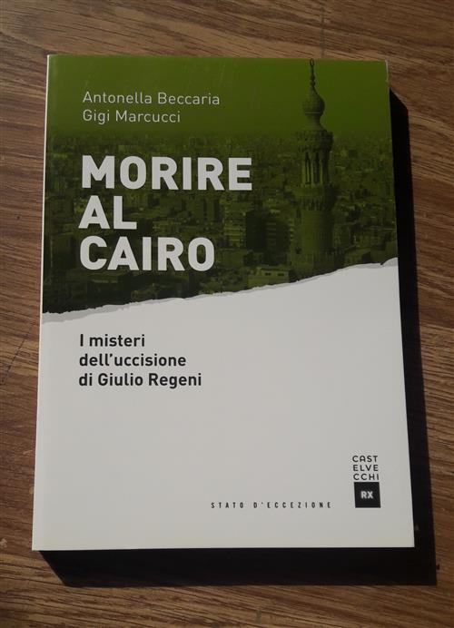 Morire Al Cairo. I Misteri Dell'uccisione Di Giulio Regeni
