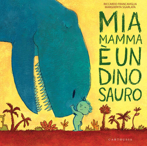 Mia Mamma E Un Dinosauro Riccardo Francaviglia Carthusia 2026