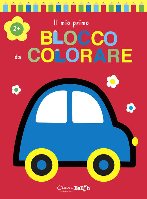 Auto. Il Mio Primo Blocco Da Colorare 2+. Ediz. A Colori Chiara Edizioni 2021