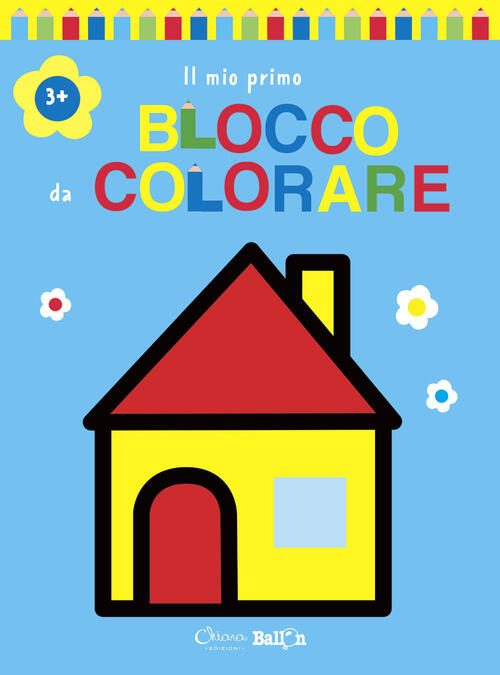 Casa. Il Mio Primo Blocco Da Colorare 3+. Ediz. Illustrata Chiara Edizioni 202