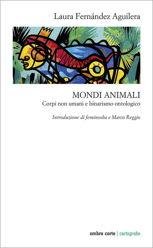 Mondi Animali. Corpi Non Umani E Binarismo Ontologico Laura Fernandez Aguilera
