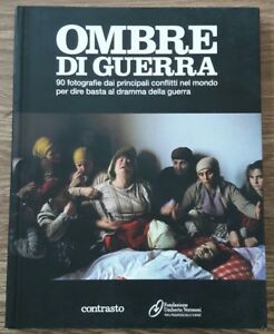 Ombre Di Guerra. 90 Fotografie Dai Principali Conflitti Nel Mondo Per Dire Basta Al Dramma Della Gue
