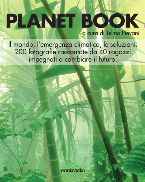 Planet Book. Il Mondo, L'emergenza Climatica, Le Soluzioni. 200 Fotografie Raccontate Da 40 Ragazzi