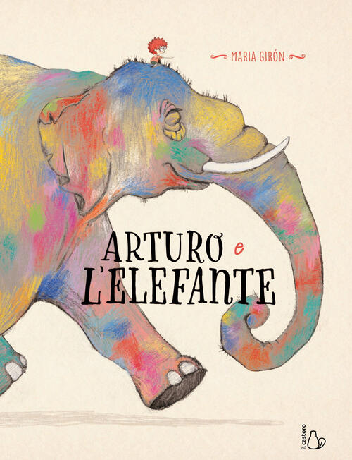 Arturo E L'elefante. Ediz. A Colori Maria Giron Il Castoro 2022