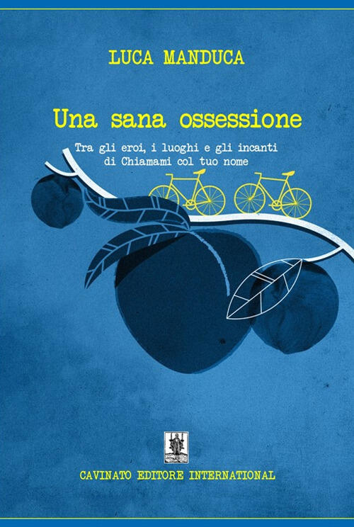 Una Sana Ossessione. Tra Gli Eroi, I Luoghi E Gli Incanti Di Chiamami Col Tuo Nome