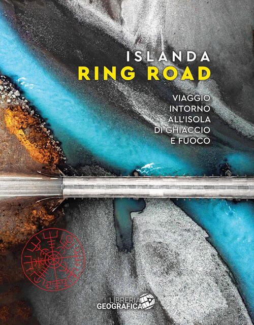 Islanda Ring Road. Viaggio Intorno All'isola Di Ghiaccio E Fuoco Libreria Geog