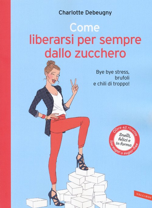 Come Liberarsi Per Sempre Dallo Zucchero. Bye Bye Stress, Brufoli E Chili Di Troppo!