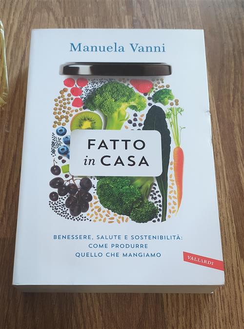 Fatto In Casa. Benessere, Salute E Sostenibilita: Come Produrre Quello Che Mangiamo