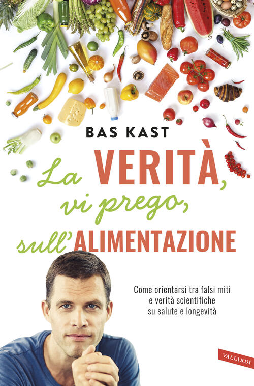 La Verita, Vi Prego, Sull'alimentazione. Come Orientarsi Tra Falsi Miti E Veri