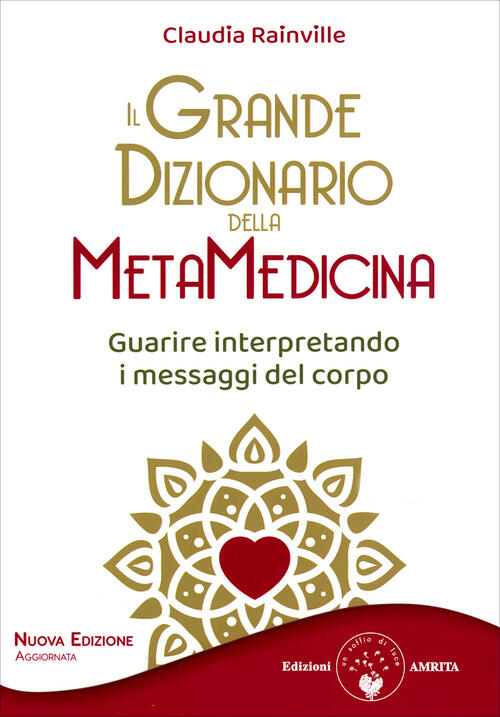 Il Grande Dizionario Della Metamedicina. Guarire Interpretando I Messaggi Del
