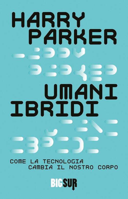 Umani Ibridi. Come La Tecnologia Cambia Il Nostro Corpo Harry Parker Sur 2023