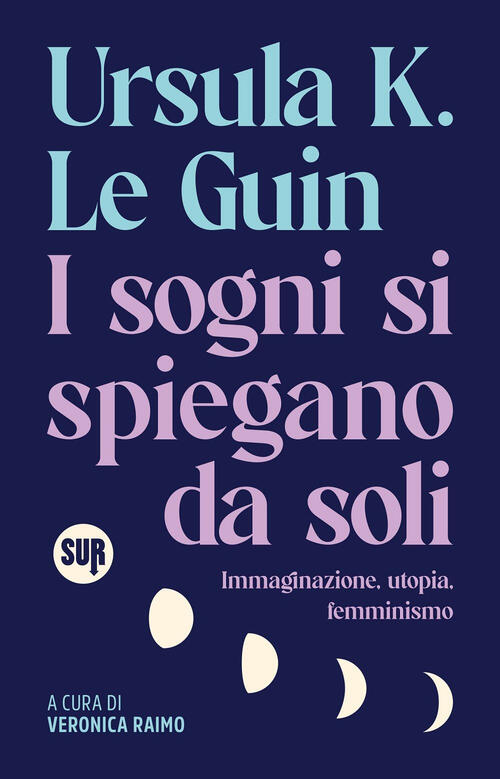 I Sogni Si Spiegano Da Soli. Immaginazione, Utopia, Femminismo Ursula K. Le Gu