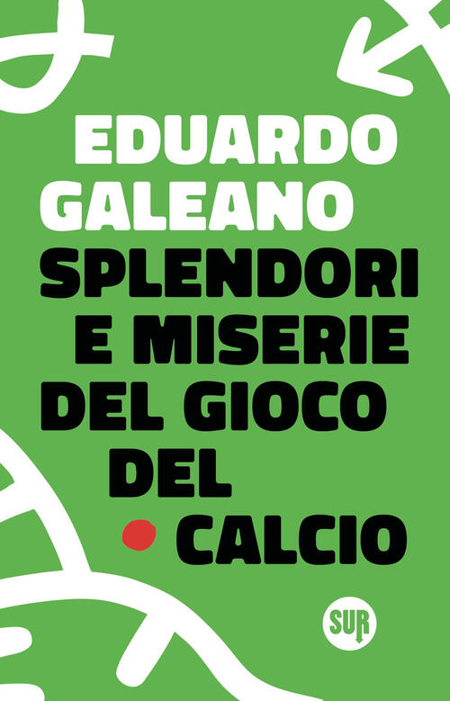 Splendori E Miserie Del Gioco Del Calcio Eduardo Galeano Sur 2026