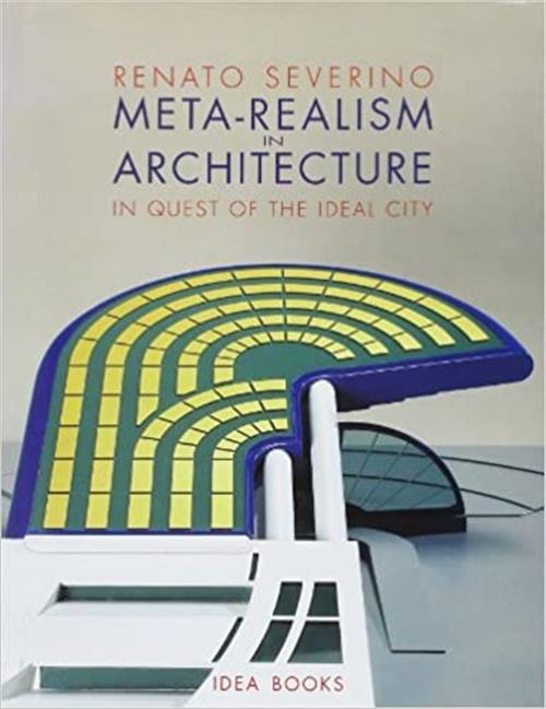 Meta-Realism In Architecture. In Quest Of The Ideal City Renato Severino Idea