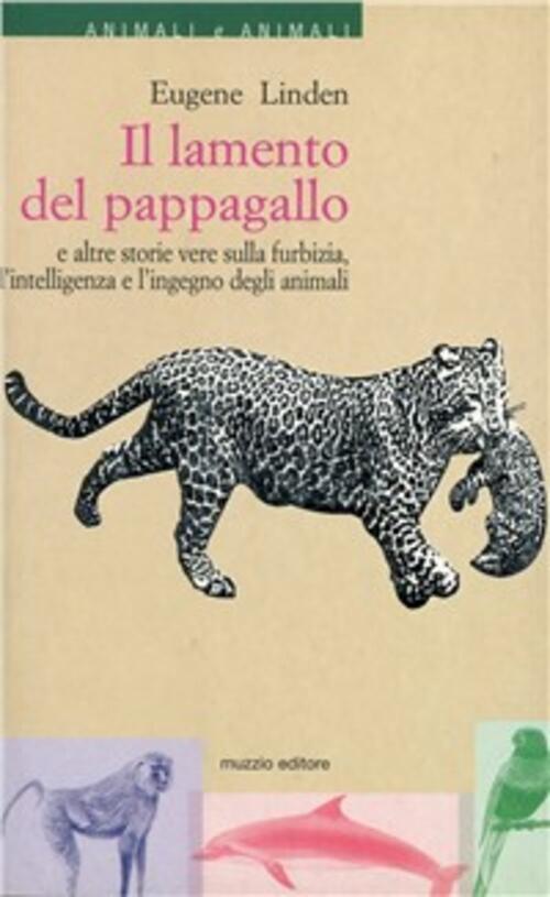 Il Lamento Del Pappagallo E Altre Storie Vere Sulla Furbizia, L'intelligenza E L'ingegno Degli Anima
