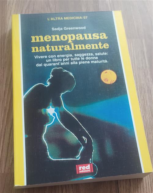 Menopausa Naturalmente. Vivere Con Energia, Saggezza, Salute: Un Manuale Per Tutte Le Donne