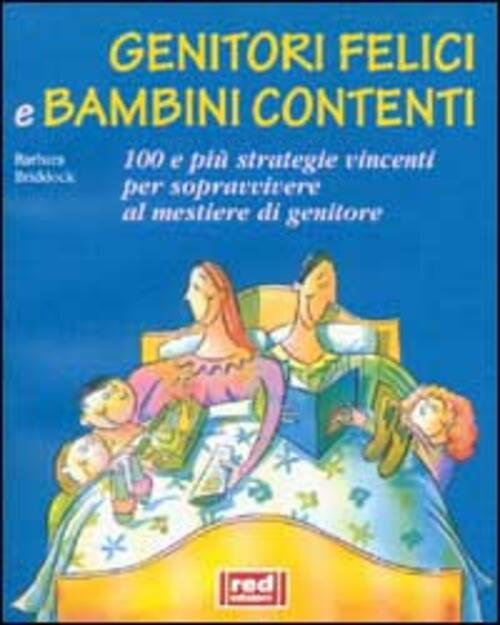 Genitori Felici E Bambini Contenti. 100 E Piu Strategie Vincenti Per Sopravvivere Al Mestiere Di Gen