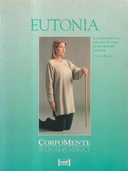 Eutonia. La Ginnastica Per Educare Il Corpo Ai Movimenti Naturali Ulrich Brand