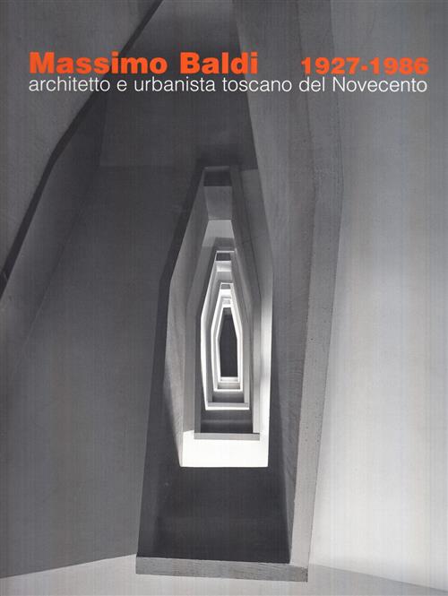 Massimo Baldi 1927-1986. Architetto E Urbanista Toscano Del Novecento