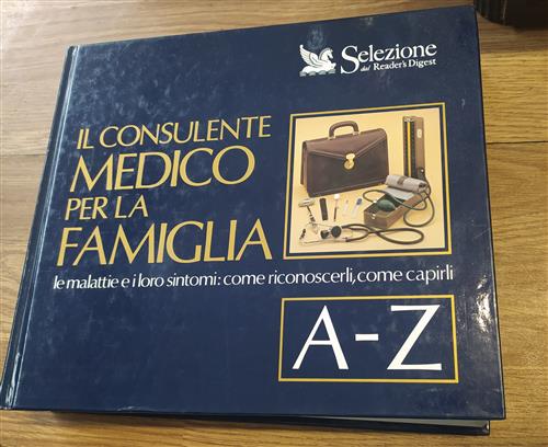 Il Consulente Medico Per La Famiglia. Le Malattie E I Loro Sintomi: Come Riconoscerli, Come Capirli