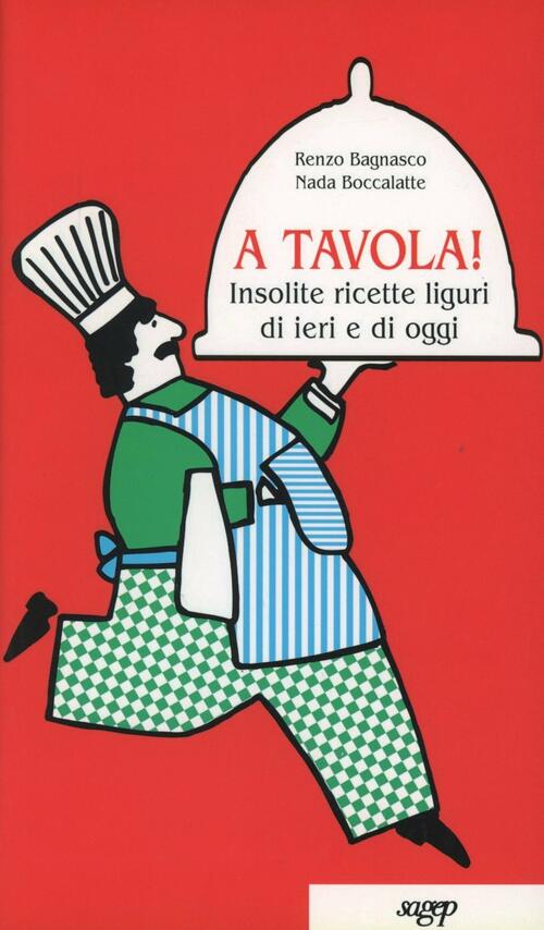 A Tavola! Insolite Ricette Liguri Di Ieri E Di Oggi Renzo Bagnasco, Nada Bocca
