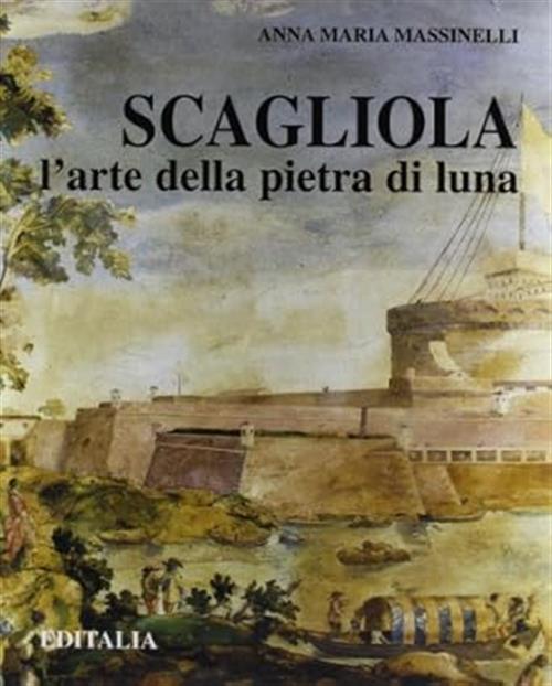 Scagliola. L'arte Della Pietra Di Luna Annamaria Massinelli Editalia 1997