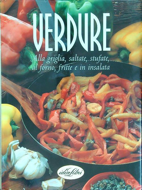 Verdure. Alla Griglia, Saltate, Stufate, Al Forno, Fritte E In Insalata Marco