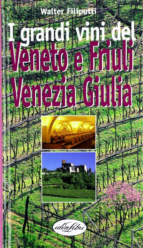 I Grandi Vini Del Veneto, Friuli, Venezia Giulia Walter Filiputti Idea Libri 2