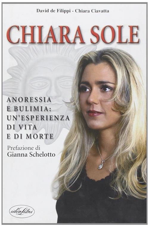 Chiara Sole. Anoressia E Bulimia: Un'esperienza Di Vita E Di Morte Chiara Ciav