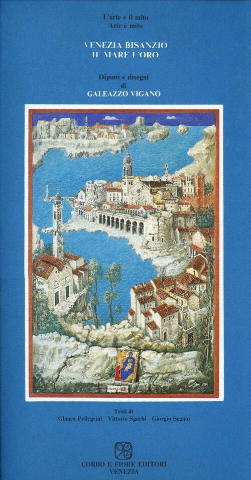Venezia, Bisanzio, Il Mare E L'oro. Dipinti E Disegni Di Galeazzo Vigano Glauc