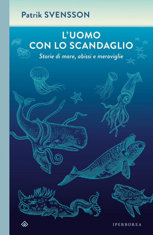 L'uomo Con Lo Scandaglio. Storie Di Mare, Abissi E Meraviglie Patrik Svensson
