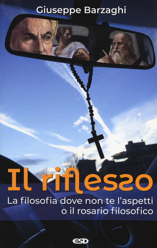 Il Riflesso. La Filosofia Dove Non Te L'aspetti O Il Rosario Filosofico Giusep