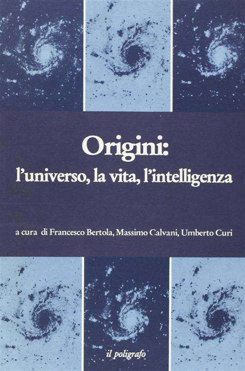 Origini: L'universo, La Vita, L'intelligenza F. Bertola, M. Calvani, U. Curi I
