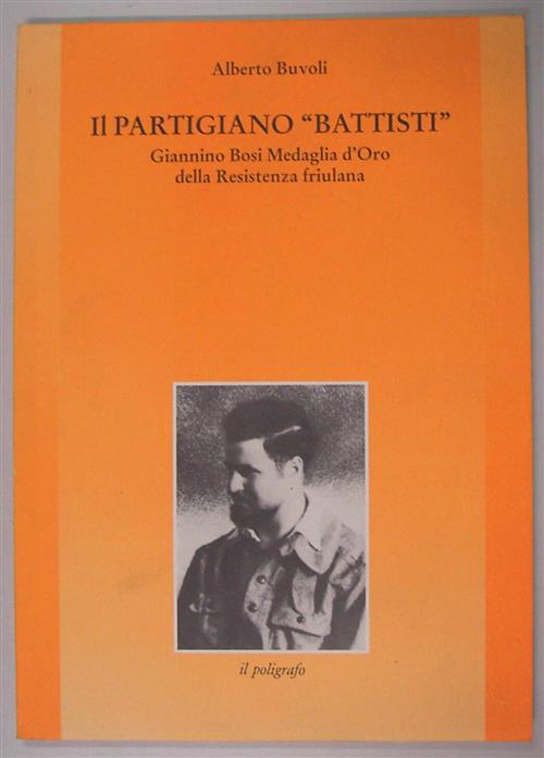 Il Partigiano Battisti. Giannino Bosi Medaglia D'oro Della Resistenza Friulana
