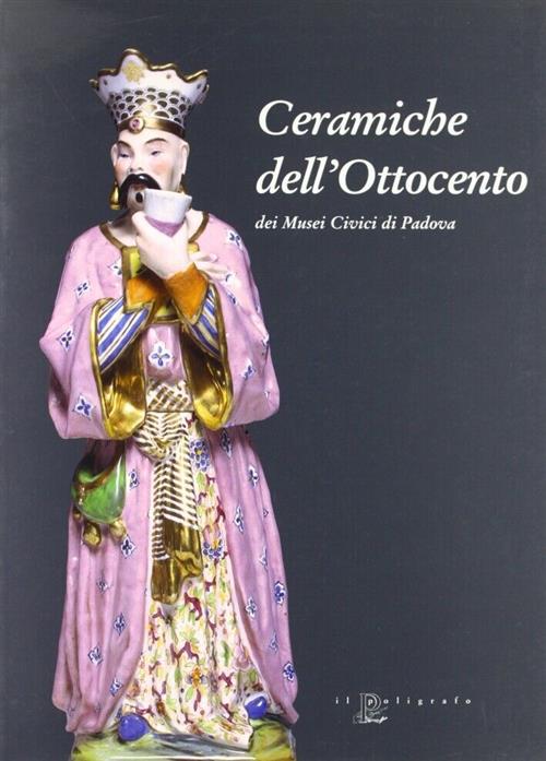 Ceramiche Dell'ottocento Nei Musei Civici Di Padova. Catalogo Della Mostra (Padova)