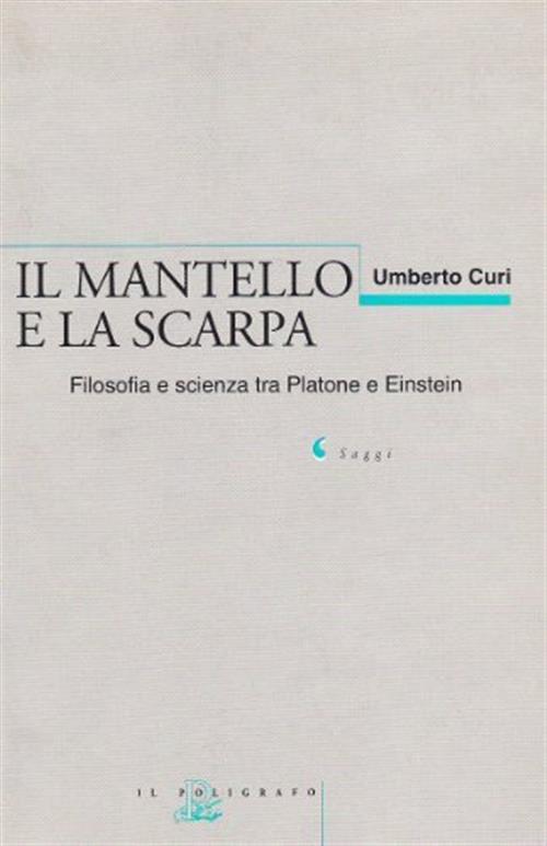 Il Mantello E La Scarpa. Filosofia E Scienza Tra Platone E Einstein Umberto Cu