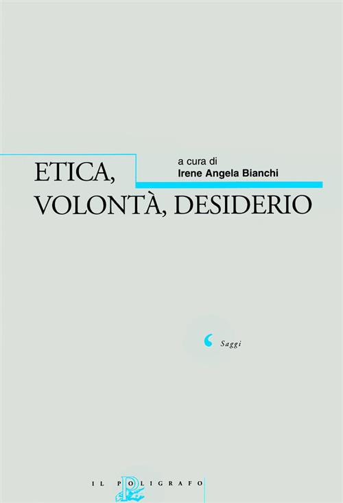 Etica, Volonta, Desiderio I. A. Bianchi Il Poligrafo 2001