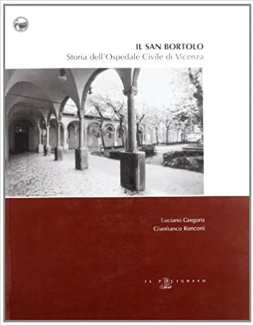 Il San Bortolo. Storia Dell'ospedale Civile Di Vicenza Luciano Gregoris, Gianf