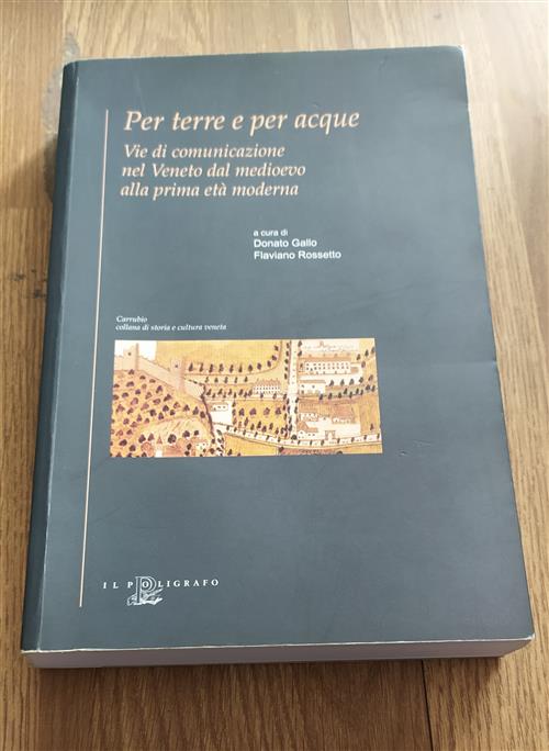 Per Terre E Per Acque. Vie Di Comunicazione Nel Veneto Dal Medioevo Alla Prima Eta Moderna