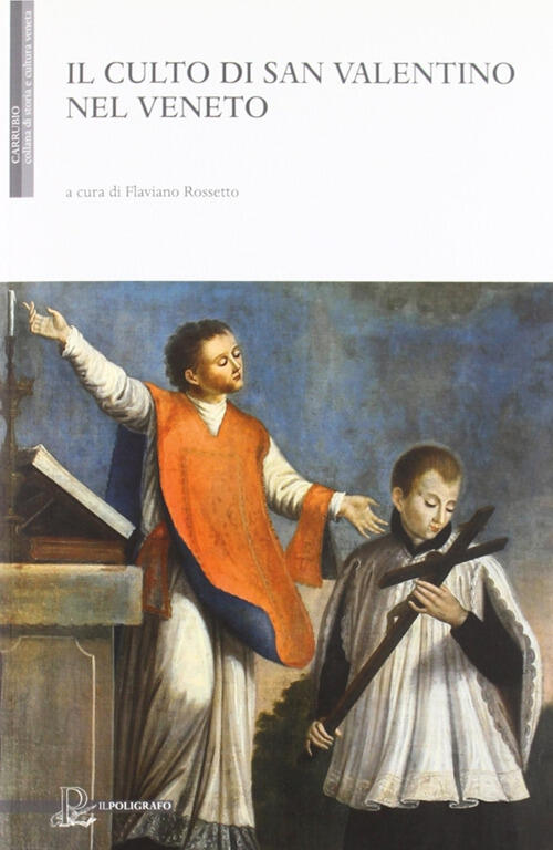 Il Culto Di San Valentino Nel Veneto Flaviano Rossetto Il Poligrafo 2009