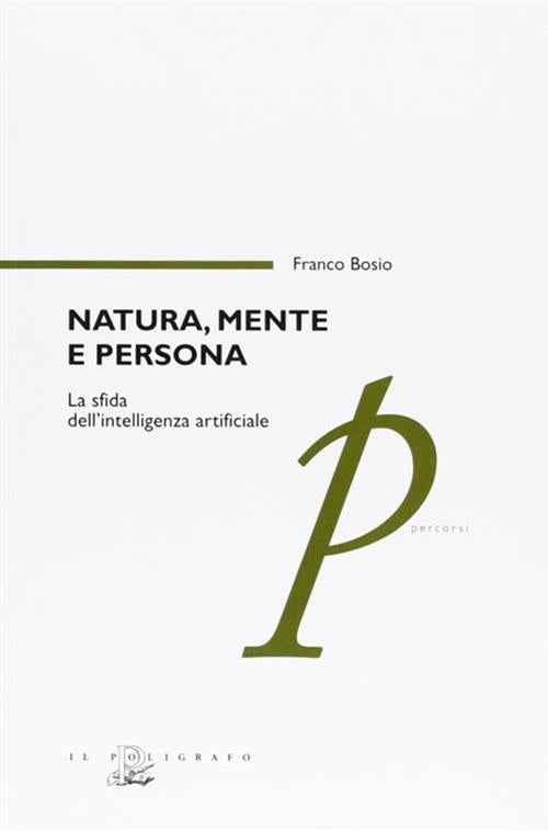 Natura, Mente E Persona. La Sfida Dell'intelligenza Artificiale Franco Bosio I