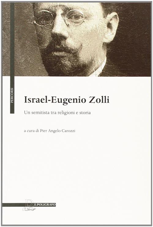 Israel Eugenio Zolli. Un Semitista Tra Religioni E Storia Pier Angelo Carozzi