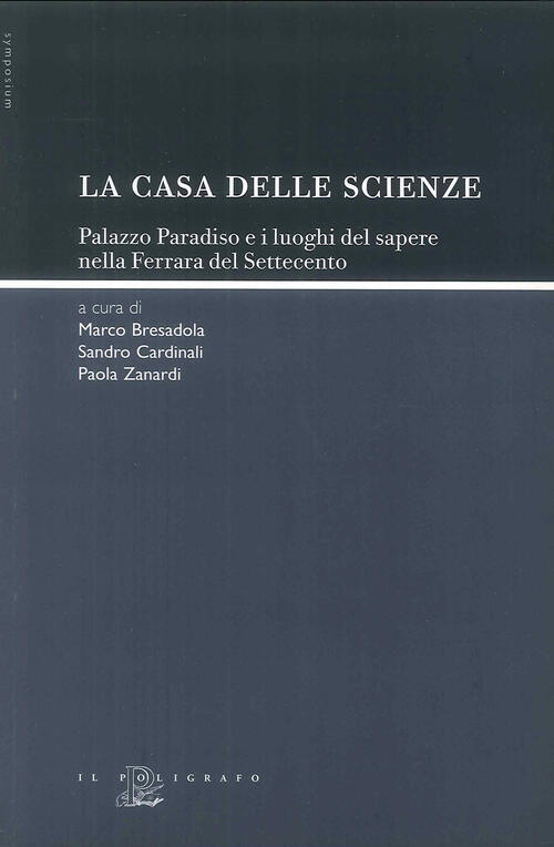 La Casa Delle Scienze. Palazzo Paradiso E I Luoghi Del Sapere Nella Ferrara Del Settecento