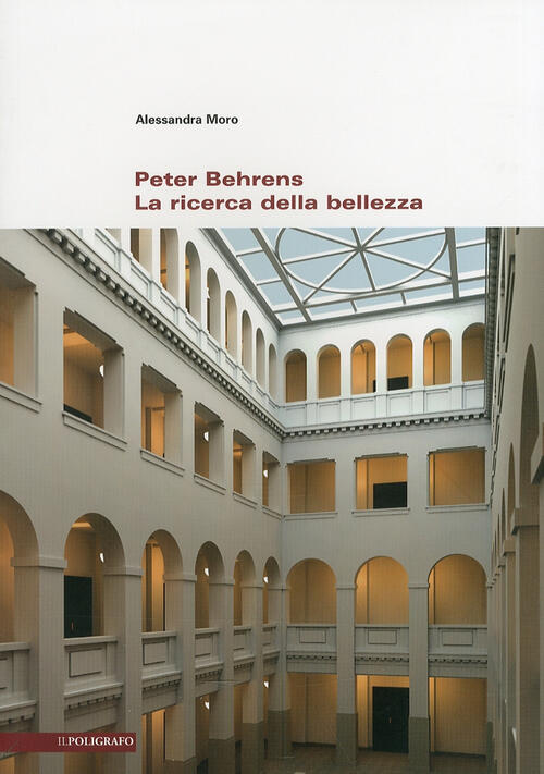 Peter Behrens. La Ricerca Della Bellezza Alessandra Moro Il Poligrafo 2010
