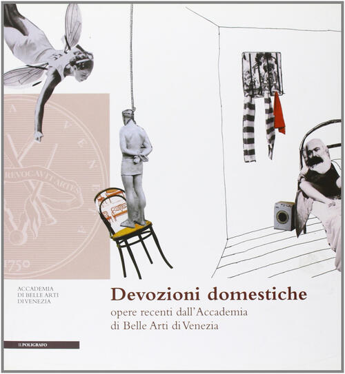 Devozioni Domestiche. Opere Recenti Dall'accademia Di Belle Arti Di Venezia R.
