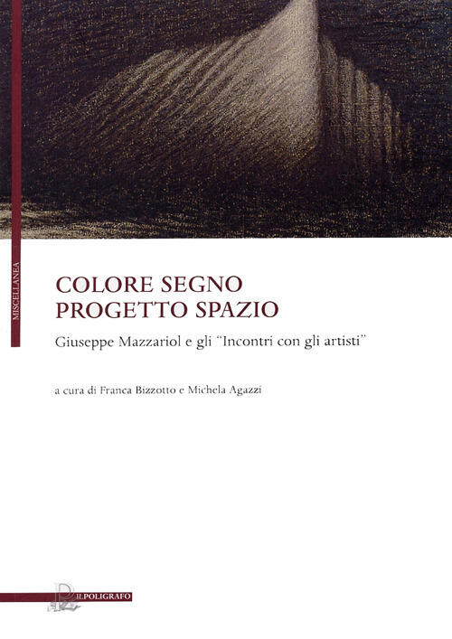 Colore Segno Progetto Spazio. Giuseppe Mazzariol E Gli Incontri Con Gli Artisti