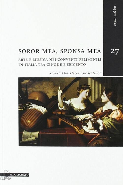 Soror Mea, Sponsa Mea. Arte E Musica Nei Conventi Femminili In Italia Tra Cinque E Seicento