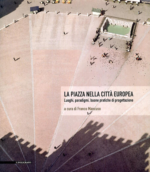 La Piazza Nella Citta Europea. Luoghi, Paradigmi, Buone Pratiche Di Progettazi