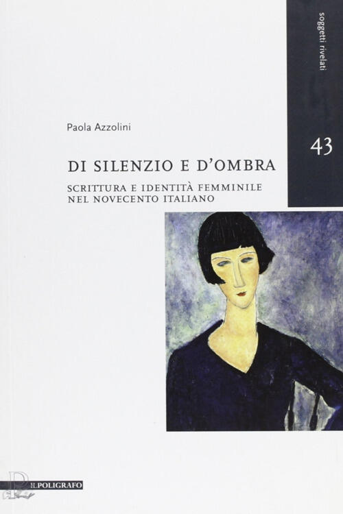 Di Silenzio E D'ombra. Scrittura E Identita Femminile Nel Novecento Italiano